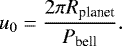 \begin{equation*} u_0=\frac{2\pi R_{\textrm{planet}}}{P_{\textrm{bell}}}.\end{equation*}