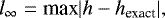 \begin{equation*} l_{\infty} = \textrm{max}|h-h_{\textrm{exact}}|, \end{equation*}