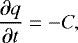 \begin{equation*} \frac{\partial q}{\partial t} = -C,\end{equation*}