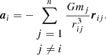 $$ \begin{aligned} {\boldsymbol{a}}_i = -\sum _{\begin{matrix} j=1 \\ j \ne i \end{matrix}}^{n} {Gm_j \over r_{ij}^3} {\boldsymbol{r}}_{ij} .\end{aligned} $$
