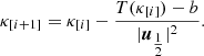 $$ \begin{aligned}&{\kappa }_{[i+1]} = {\kappa }_{[i]} - \frac{T({\kappa }_{[i]}) - b}{|{\boldsymbol{u}}_{\tfrac{1}{2}}|^2}. \end{aligned} $$