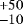 $^{+50}_{-10}$