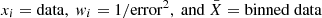 $ x_i=\mathrm{data}, \ \mathit{w}_i=1/\mathrm{error}^2, \ \mathrm{and} \ \bar{X}=\mathrm{binned \ data} $