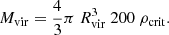 $$ \begin{aligned} M_{\mathrm{vir} } = \frac{4}{3} \pi \ R_{\mathrm{vir} }^3 \ 200 \ \rho _{\mathrm{crit} }. \end{aligned} $$