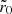 $ \tilde{r}_{{0}} $