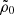 $ \tilde{\rho}_{{0}} $