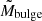 $ \tilde{M}_{\mathrm{bulge}} $