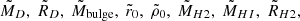 $ \tilde{M}_D, \ \tilde{R}_D, \ \tilde{M}_{\mathrm{bulge}}, \ \tilde{r}_0, \ \tilde{\rho}_0, \ \tilde{M}_{H2}, \ \tilde{M}_{ HI }, \ \tilde{R}_{H2}, $