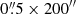 $ 0{{\overset{\prime\prime}{.}}}5\times200^{{\prime\prime}} $