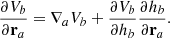 $$ \begin{aligned} \frac{\partial V_{b}}{{\partial \mathbf{r }}_{a}} = \nabla _{a} V_{b} + \frac{\partial V_{b}}{\partial h_{b}}\frac{\partial h_{b}}{\partial \mathbf{r }_{a}}. \end{aligned} $$