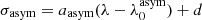 $ \sigma_{\mathrm{asym}} = {a}_{\mathrm{asym}}(\lambda-\lambda_0^{\mathrm{asym}})+d $