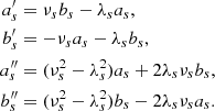 $$ \begin{aligned} a^\prime _s&= \nu _s b_s-\lambda _s a_s,\nonumber \\ b^\prime _s&= -\nu _s a_s-\lambda _s b_s,\nonumber \\ a^{\prime \prime }_s&= (\nu _s^2-\lambda _s^2) a_s + 2\lambda _s\nu _s b_s,\nonumber \\ b^{\prime \prime }_s&= (\nu _s^2-\lambda _s^2) b_s - 2\lambda _s\nu _s a_s. \end{aligned} $$