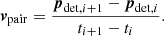 $$ \begin{aligned} {\boldsymbol{v}}_{\mathrm{pair}} = \frac{{\boldsymbol{p}}_{\mathrm{det}, i+1} - {\boldsymbol{p}}_{\mathrm{det}, i}}{t_{i+1} - t_i}. \end{aligned} $$