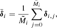 $$ \begin{aligned} \bar{{\boldsymbol{\delta }}}_i = \frac{1}{\tilde{M}_i} \sum _{j=0}^{\tilde{M}_i} {\boldsymbol{\delta }}_{i, j}, \end{aligned} $$