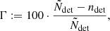 $$ \begin{aligned} \Gamma := 100 \cdot \frac{\tilde{N}_{\rm det} - n_{\rm det}}{\tilde{N}_{\rm det}}, \end{aligned} $$