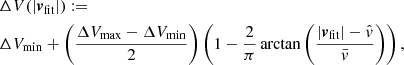 $$ \begin{aligned} \nonumber&\Delta V(|{\boldsymbol{v}}_{\rm fit}|) := \\&\Delta V_{\rm min} + \left(\frac{\Delta V_{\rm max} - \Delta V_{\rm min}}{2}\right)\left(1 - \frac{2}{\pi }\arctan \left(\frac{|{\boldsymbol{v}}_{\rm fit}| - \hat{v}}{\bar{v}}\right)\right), \end{aligned} $$