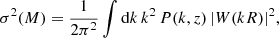 $$ \begin{aligned} \sigma ^2(M) = \frac{1}{2 \pi ^2} \int \mathrm{d}k \, k^2 \, P(k,z) \, |W(kR)|^2, \end{aligned} $$