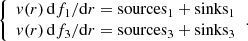 $$ \begin{aligned} {\left\{ \begin{array}{ll} { v}(r)\,\mathrm{d} f_1 / \mathrm{d} r = \mathrm{sources} _1 + \mathrm{sinks} _1 \\ { v}(r)\,\mathrm{d} f_3 / \mathrm{d} r = \mathrm{sources} _3 + \mathrm{sinks} _3 \end{array}\right.}\mathrm{.} \end{aligned} $$