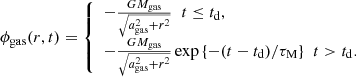 $$ \begin{aligned} \phi _{\rm gas}(r,t) = {\left\{ \begin{array}{ll} -\frac{G M_{\rm gas}}{\sqrt{a_{\rm gas}^2 + r^2}} \;\; t \le t_{\rm d}, \\ -\frac{G M_{\rm gas}}{\sqrt{a_{\rm gas}^2 + r^2}} \exp {\{-(t - t_{\rm d})/\tau _{\rm M}\}} \;\; t > t_{\rm d}. \end{array}\right.} \end{aligned} $$
