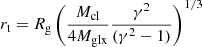 $$ \begin{aligned} r_{\rm t} = R_{\rm g} \left(\frac{M_{\rm cl}}{4 M_{\rm glx}} \frac{\gamma ^2}{(\gamma ^2 - 1)}\right)^{1/3} \end{aligned} $$