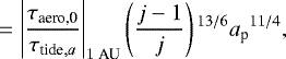 \begin{align*} = \left| \frac{\tau_{\textrm{aero,0}}}{\tau_{\textrm{tide},a}} \right|_{1 \;\textrm{AU}} \left(\frac{j-1}{j} \right){}^{13/6} {a_{\textrm{p}}}^{11/4},\end{align*}