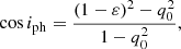 $$ \begin{aligned} \cos i_{\rm ph} = \frac{(1-\varepsilon )^{2}-q_{0}^{2}}{1-q_{0}^{2}}, \end{aligned} $$