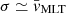 $ \sigma\simeq \bar{\mathit{v}}_{\mathrm{MLT}} $