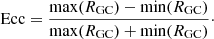 $$ \begin{aligned} \mathrm{Ecc} = \frac{\mathrm{max} ({R}_{\mathrm{GC} }) - \mathrm{min}({R}_{\mathrm{GC} })}{\mathrm{max}({R}_{\mathrm{GC} }) + \mathrm{min}({R}_{\mathrm{GC} })}\cdot \end{aligned} $$