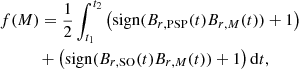 $$ \begin{aligned}&f(M) = \frac{1}{2} \int _{t_1}^{t_2} \left(\mathrm{sign} (B_{r,\mathrm{PSP}}(t) B_{r,M}(t)) + 1\right) \nonumber \\&\qquad \quad + \left(\mathrm{sign} (B_{r,\mathrm{SO}}(t) B_{r,M}(t))+1\right) \mathrm{d}t, \end{aligned} $$