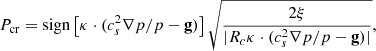 $$ \begin{aligned} P_{\rm cr}= \mathrm{sign} \left[\kappa \cdot (c_s^2 \nabla p /p - \mathbf g )\right] \sqrt{\frac{2 \xi }{| R_c \mathbf \kappa \cdot (c_s^2 \nabla p/p-\mathbf g ) |}}, \end{aligned} $$