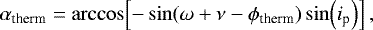 \begin{equation*}\alpha_{\textrm{therm}}={\arccos}\!\left[-\sin\!\left(\omega+\nu-\phi_{\textrm{therm}}\right)\sin\!\left(i_{\textrm{p}}\right)\right],\end{equation*}