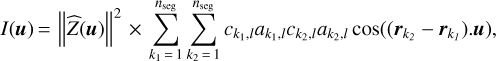 $I\left( u \right) = {\left\| {\hat Z\left( u \right)} \right\|^2} \times \sum\limits_{{k_1} = 1}^{{n_{{\rm{seg}}}}} {\sum\limits_{{k_2} = 1}^{{n_{{\rm{seg}}}}} {{c_{{k_1},}}_l{a_{{k_1},}}_l{c_{{k_2},}}_l{a_{{k_2},}}_l\cos \left( {\left( {{r_{{k_2}}} - {r_{{k_1}}}} \right).u} \right),} } $