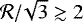 $\mathcal{R}/\!\sqrt{3} \gtrsim 2$