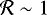 $\mathcal{R}\sim 1$