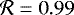 $\mathcal{R}=0.99$