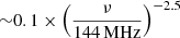 $ {\sim}0.1\times \left(\frac{\nu}{144\,\mathrm{MHz}}\right)^{-2.5} $