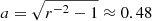 $ a = \sqrt{r^{-2}-1} \approx 0.48 $