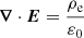 $$ \begin{aligned}&\boldsymbol{\nabla } \cdot \boldsymbol{E} = \frac{\rho _{\rm e}}{\varepsilon _0} \end{aligned} $$
