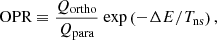 $$ \begin{aligned} \text{ OPR} \equiv \frac{Q_{\text{ortho}}}{Q_{\text{para}}}\text{ exp}\left( -\Delta E / T_{\text{ns}}\right), \end{aligned} $$