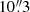 $ 10{{\overset{\prime\prime}{.}}}3 $