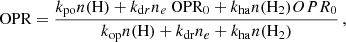 $$ \begin{aligned} \text{ OPR} = \frac{k_{\rm po}n(\mathrm{H}) + k_{\mathrm{d}r}n_{e}\text{ OPR}_{0} + k_{\rm ha}n(\mathrm H_{2})OPR_{0}}{k_{\rm op}n(\mathrm{H})+ k_{\rm dr}n_{e} + k_{\rm ha}n(\mathrm H_{2})} \, , \end{aligned} $$