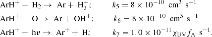 $$ \begin{aligned} \text{ ArH}^{+}&+ \text{ H}_{2} \rightarrow \text{ Ar} + \text{ H}_{3}^{+}; \quad \quad \quad k_{5} = 8\times 10^{-10}\ \text{ cm}^{3}\,\text{ s}^{-1} \\ \text{ ArH}^{+}&+ \text{ O} \rightarrow \text{ Ar} + \text{ OH}^{+}; \quad \quad \,\,\, \, k_{6} = 8\times 10^{-10}\ \text{ cm}^{3}\,\text{ s}^{-1} \\ \text{ ArH}^{+}&+ \text{ h}\nu \rightarrow \text{ Ar}^+ + \text{ H}; \, \quad \quad \quad k_{7} = 1.0\times 10^{-11}\chi _\text{UV}f_{\text{A}}\,\text{ s}^{-1}. \end{aligned} $$