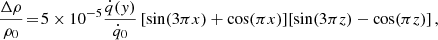 $$ \begin{aligned} \! \frac{\Delta \rho }{\rho _0} \!=\! 5 \times 10^{-5}\frac{\dot{q}({ y})}{\dot{q}_0} \left[ \sin (3\pi x) + \cos (\pi x) \right]\! \left[ \sin (3\pi z) - \cos (\pi z) \right], \end{aligned} $$