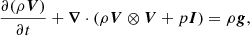 $$ \begin{aligned} &\frac{\partial (\rho \boldsymbol{V})}{\partial t} + \boldsymbol{\nabla } \cdot (\rho \boldsymbol{V} \otimes \boldsymbol{V} + p \boldsymbol{I}) = \rho \boldsymbol{g}, \end{aligned} $$