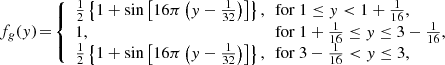 $$ \begin{aligned} \! f_{g}({ y})\! =\! {\left\{ \begin{array}{ll} \frac{1}{2}\left\{ 1 + \sin \left[ 16\pi \left({ y} -\frac{1}{32}\right) \right]\right\} ,&\!\! \mathrm{for} \ 1 \le { y} < 1 + \frac{1}{16}, \\ 1,&\!\! \mathrm{for} \ 1 + \frac{1}{16} \le { y} \le 3 - \frac{1}{16}, \\ \frac{1}{2}\left\{ 1 + \sin \left[ 16\pi \left({ y} -\frac{1}{32}\right) \right]\right\} ,&\!\! \mathrm{for} \ 3 - \frac{1}{16} < { y} \le 3, \end{array}\right.} \end{aligned} $$