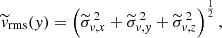 $$ \begin{aligned} \widetilde{{ v}}_\mathrm{rms} ({ y}) = \left( \widetilde{\sigma }_{{ v},x}^{\,2} + \widetilde{\sigma }_{{ v},{ y}}^{\,2} + \widetilde{\sigma }_{{ v},z}^{\,2} \right) ^\frac{1}{2}, \end{aligned} $$