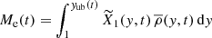 $$ \begin{aligned} M_\mathrm{e} (t) = \int _{1}^{{ y}_\mathrm{ub} (t)} \widetilde{X}_1({ y},t)\, \overline{\rho }({ y},t)\, \mathrm{d} { y} \end{aligned} $$