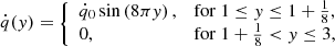$$ \begin{aligned} \dot{q}({ y}) = {\left\{ \begin{array}{ll} \dot{q}_0 \sin \left( 8\pi { y} \right),&\mathrm{for} \ 1 \le { y} \le 1 + \frac{1}{8}, \\ 0,&\mathrm{for} \ 1 + \frac{1}{8} < { y} \le 3, \end{array}\right.} \end{aligned} $$