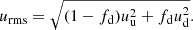 $$ \begin{aligned} u_\mathrm{rms} = \sqrt{(1 - f_\mathrm{d} ) u_\mathrm{u} ^2 + f_\mathrm{d} u_\mathrm{d} ^2}. \end{aligned} $$