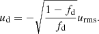 $$ \begin{aligned} u_\mathrm{d}&= -\sqrt{\frac{1 - f_\mathrm{d} }{f_\mathrm{d} }} u_\mathrm{rms} . \end{aligned} $$